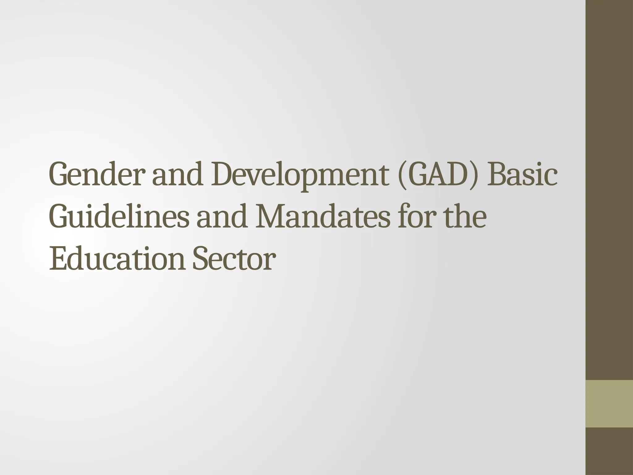 Gender and Development (GAD) Basic
Guidelines and Mandates for the
Education Sector
 