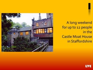 1 A long weekendfor up to 12 people in theCastle Moat House in Staffordshire 