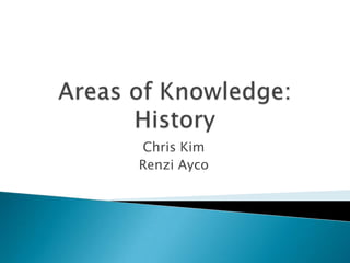 Areas of Knowledge: History Chris Kim RenziAyco 
