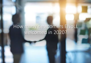 How many newcomers ENoLL
welcomed in 2020?
 