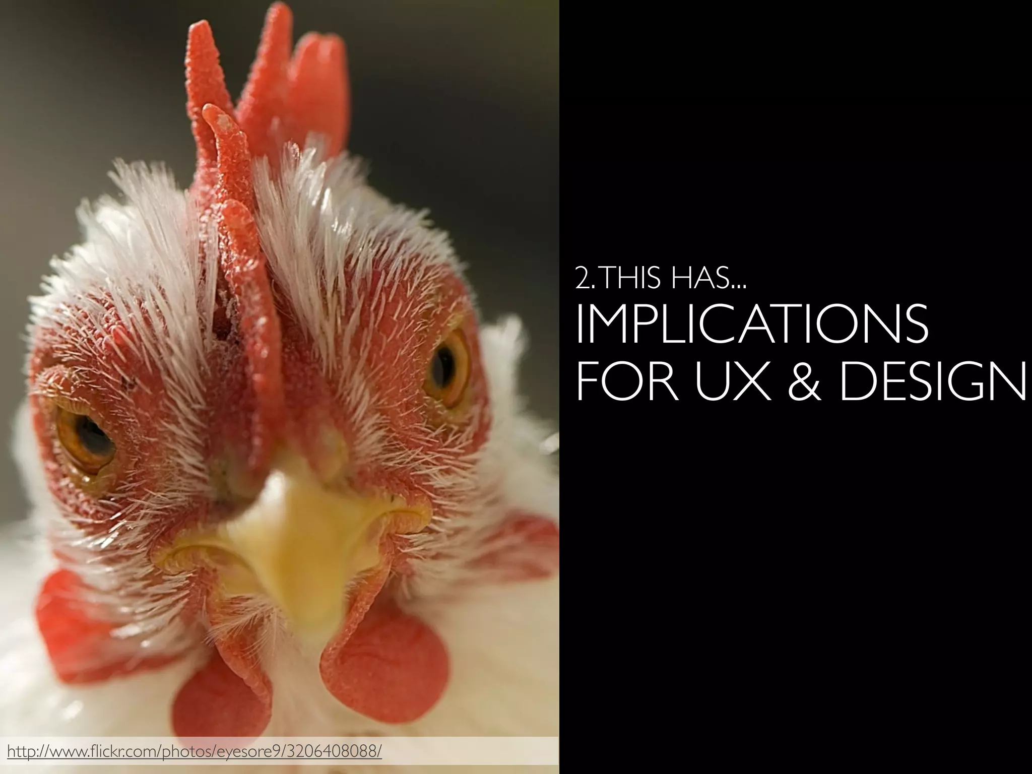 2.THIS HAS...
IMPLICATIONS
FOR UX & DESIGN
http://www.ﬂickr.com/photos/eyesore9/3206408088/
 
