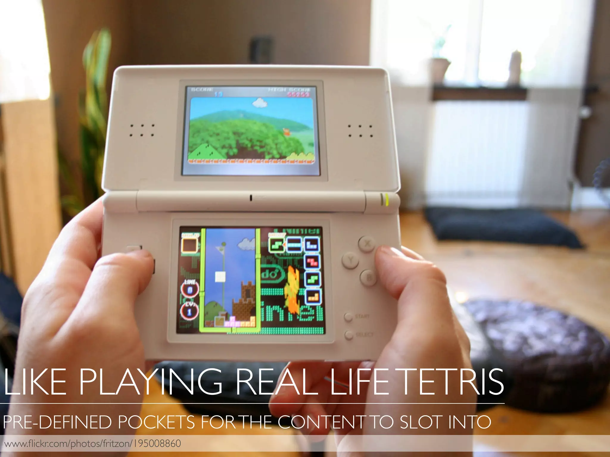 LIKE PLAYING REAL LIFETETRIS
PRE-DEFINED POCKETS FORTHE CONTENTTO SLOT INTO
www.ﬂickr.com/photos/fritzon/195008860
 