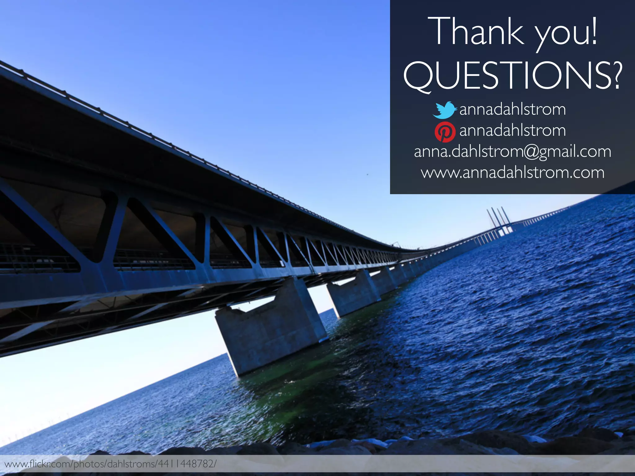 www.ﬂickr.com/photos/dahlstroms/4411448782/
Thank you!
QUESTIONS?
annadahlstrom
annadahlstrom
anna.dahlstrom@gmail.com
www.annadahlstrom.com
 