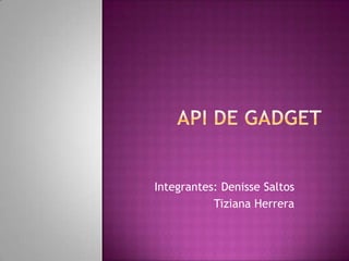 API de Gadget Integrantes: Denisse Saltos                          Tiziana Herrera 