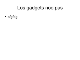 Los gadgets noo pas sfgfdg 