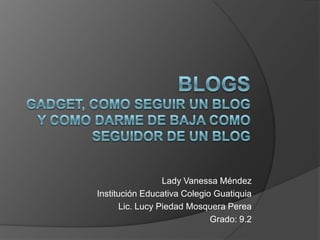 Lady Vanessa Méndez
Institución Educativa Colegio Guatiquia
       Lic. Lucy Piedad Mosquera Perea
                             Grado: 9.2
 
