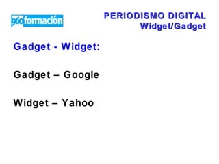 PERIODISMO DIGITAL Widget/Gadget Gadget - Widget: Gadget – Google Widget – Yahoo 