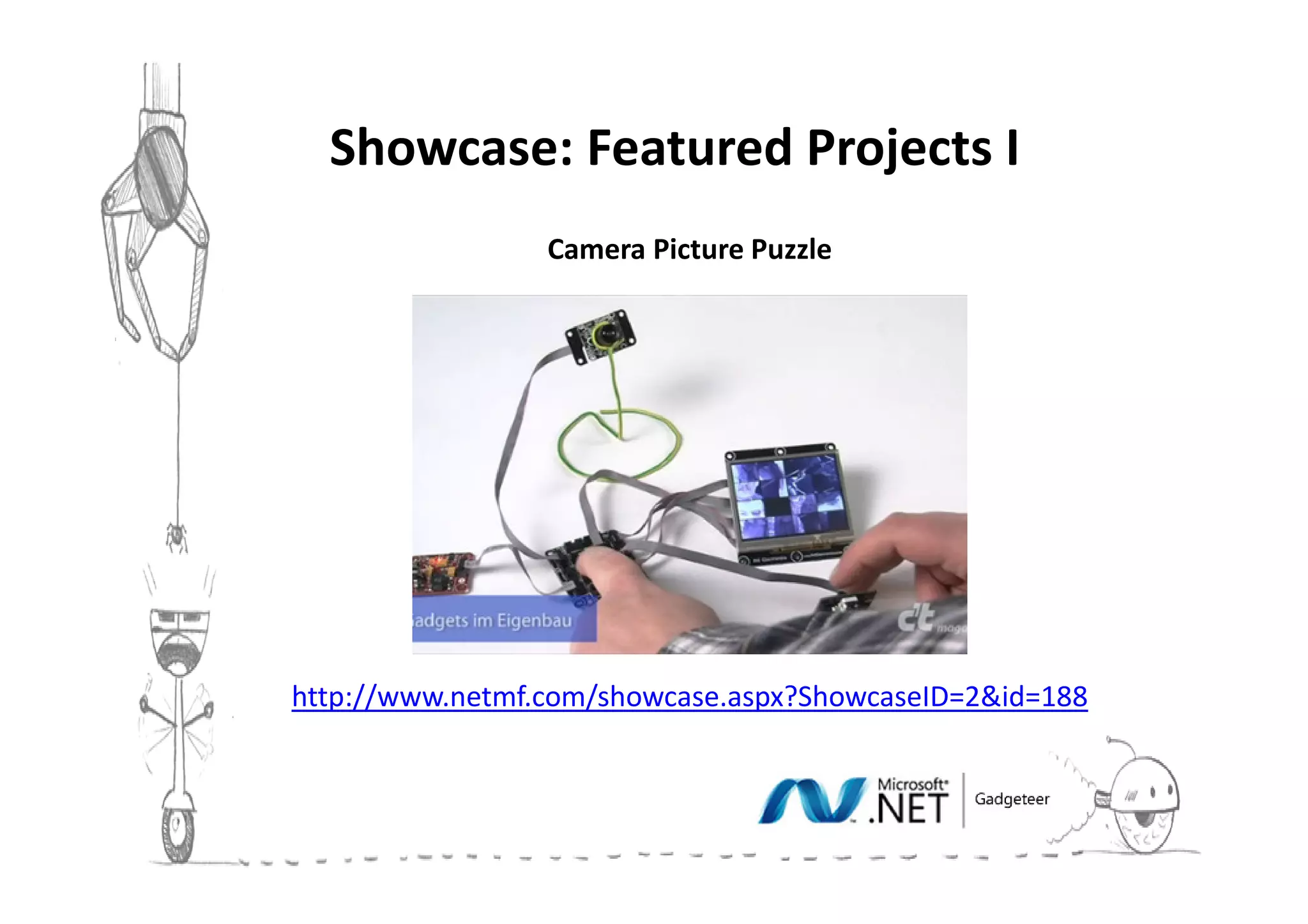 Showcase: Featured Projects III
                 Camera Picture Puzzle




http://www.netmf.com/showcase.aspx?ShowcaseID=2&id=188
 