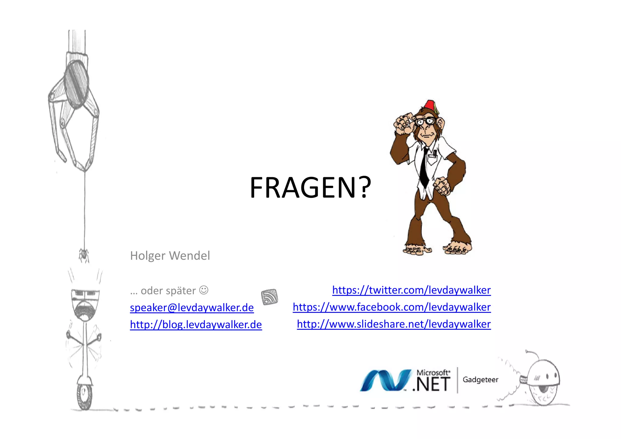 FRAGEN?
Holger Wendel

… oder später ☺                       https://twitter.com/levdaywalker
speaker@levdaywalker.de       https://www.facebook.com/levdaywalker
http://blog.levdaywalker.de    http://www.slideshare.net/levdaywalker
 