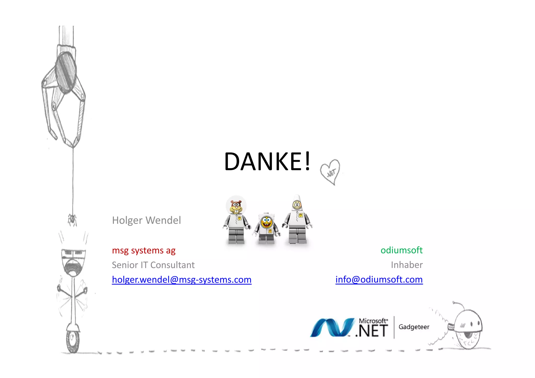 DANKE!
Holger Wendel

msg systems ag                           odiumsoft
Senior IT Consultant                       Inhaber
holger.wendel@msg-systems.com   info@odiumsoft.com
 