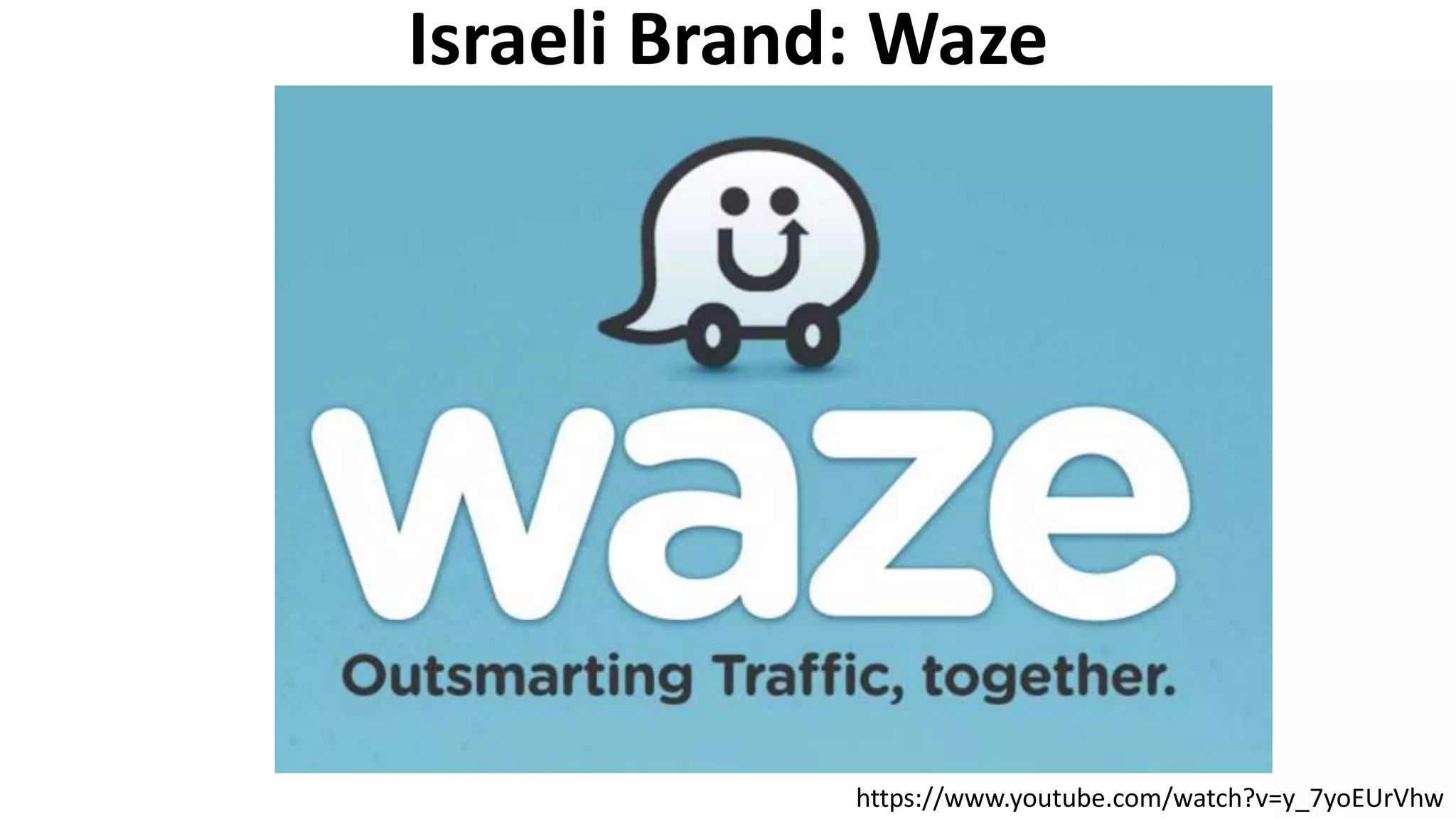 https://www.youtube.com/watch?v=y_7yoEUrVhw
Israeli Brand: Waze
 