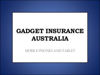 GADGET INSURANCE
AUSTRALIA
MOBILE PHONES AND TABLET

 