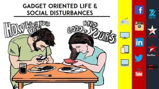 Gadget oriented life & Social disturbances