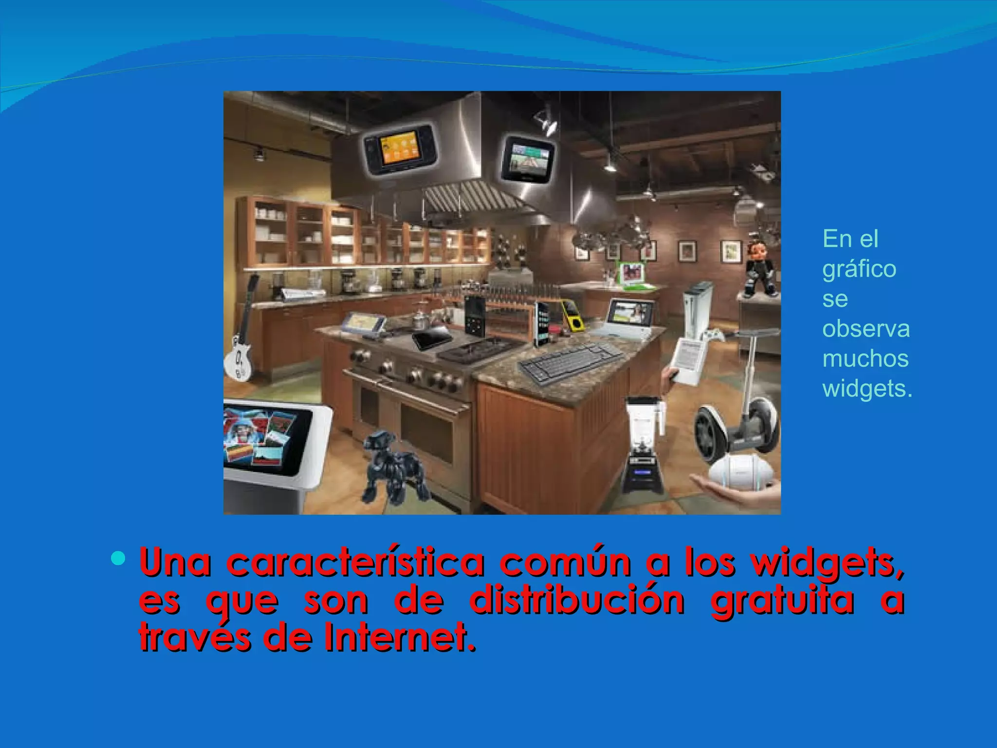 Una característica común a los widgets, es que son de distribución gratuita a través de Internet.   En el gráfico se observa muchos widgets. 