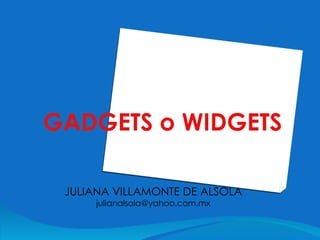 JULIANA VILLAMONTE DE ALSOLA [email_address] GADGETS  o WIDGETS 