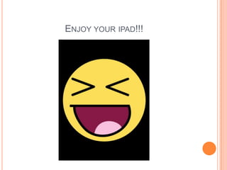 ENJOY YOUR IPAD!!!
 
