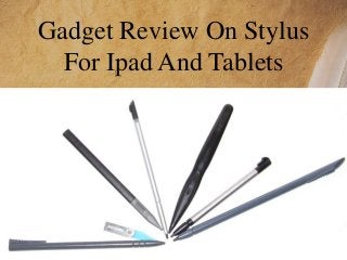 Gadget Review On Stylus
For Ipad And Tablets
 