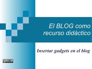 El BLOG como recurso didáctico Insertar gadgets en el blog 