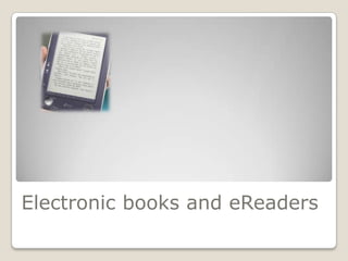 Electronic books and eReaders
 