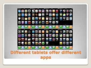 Different tablets offer different
              apps
 