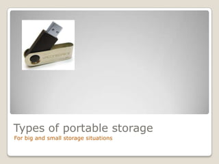 Types of portable storage
For big and small storage situations
 