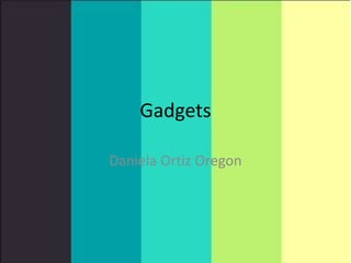 Gadgets
Daniela Ortiz Oregon
 