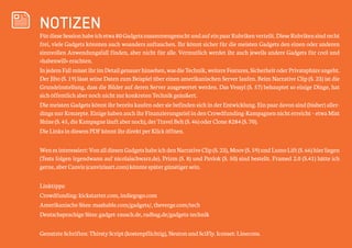 NOTIZEN 
Für diese Session habe ich etwa 80 Gadgets zusammengesucht und auf ein paar Rubriken verteilt. Diese Rubriken sind recht 
frei, viele Gadgets könnten auch woanders auftauchen. Ihr könnt sicher für die meisten Gadgets den einen oder anderen 
sinnvollen Anwendungsfall finden, aber nicht für alle. Vermutlich werdet ihr auch jeweils andere Gadgets für cool und 
»habenwill« erachten. 
In jedem Fall müsst ihr im Detail genauer hinsehen, was die Technik, weitere Features, Sicherheit oder Privatsphäre angeht. 
Der Jibo (S. 19) lässt seine Daten zum Beispiel über einen amerikanischen Server laufen. Beim Narrative Clip (S. 23) ist die 
Grundeinstellung, dass die Bilder auf deren Server ausgewertet werden. Das Vessyl (S. 57) behauptet so einige Dinge, hat 
sich öffentlich aber noch nicht zur konkreten Technik geäußert. 
Die meisten Gadgets könnt ihr bereits kaufen oder sie befinden sich in der Entwicklung. Ein paar davon sind (bisher) aller-dings 
nur Konzepte. Einige haben auch ihr Finanzierungsziel in den Crowdfunding-Kampagnen nicht erreicht – etwa Mist 
Shine (S. 45, die Kampagne läuft aber noch), der Travel Belt (S. 46) oder Clone 8284 (S. 70). 
Die Links in diesem PDF könnt ihr direkt per Klick öffnen. 
Wen es interessiert: Von all diesen Gadgets habe ich den Narrative Clip (S. 23), Moov (S. 59) und Lumo Lift (S. 66) hier liegen 
(Tests folgen irgendwann auf nicolaischwarz.de). Prizm (S. 8) und Pavlok (S. 50) sind bestellt. Framed 2.0 (S.41) hätte ich 
gerne, aber Canviz (canvizisart.com) könnte später günstiger sein. 
Linktipps: 
Crowdfunding: kickstarter.com, indiegogo.com 
Amerikanische Sites: mashable.com/gadgets/, theverge.com/tech 
Deutschsprachige Sites: gadget-rausch.de, radbag.de/gadgets-technik 
Genutzte Schriften: Thirsty Script (kostenpflichtig), Neuton und SciFly. Iconset: Linecons. 
 