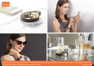 June 
June ist ein Schmuckstück, das nebenbei die Sonneneinstrahlung auf der Haut misst. Es kommuniziert mit dem Smartphone und gibt in 
Echtzeit Ratschläge für optimalen Sonnenschutz. 95 Euro. netatmo.com 
 