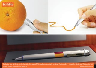 Scribble 
Ihr haltet den Scribble an ein Gerät in der realen Welt und könnt danach in dieser Farbe malen – entweder direkt auf Papier oder auf 
einem Tablet. Noch nicht erhältlich. getscribblepen.com 
 