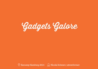 Gadgets Galore 
Barcamp Hamburg 2014 Nicolai Schwarz / @textformer 
 