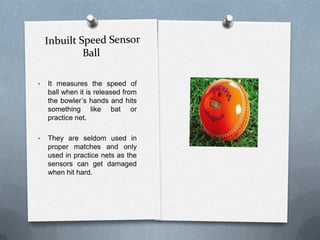 The cameras record the movement of ball at the rate of 60 frames per second. Hot Spot (Red Zone)Hot spot uses two infra-red cameras positioned at the either ends of the ground. 