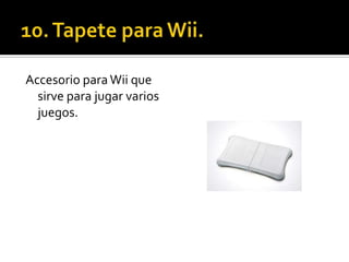 Accesorio para Wii que
  sirve para jugar varios
  juegos.
 
