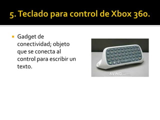    Gadget de
    conectividad; objeto
    que se conecta al
    control para escribir un
    texto.
 