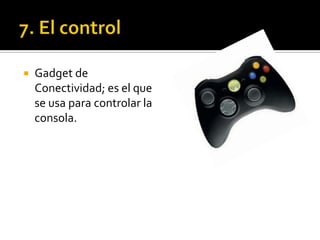    Gadget de
    Conectividad; es el que
    se usa para controlar la
    consola.
 