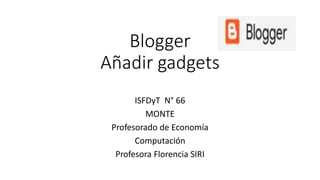 Blogger
Añadir gadgets
ISFDyT N° 66
MONTE
Profesorado de Economía
Computación
Profesora Florencia SIRI
 
