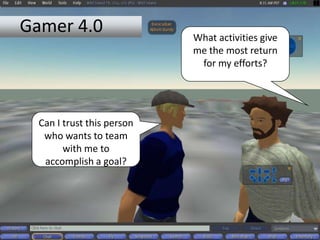 Gamer 4.0What activities give me the most return for my efforts?Can I trust this person who wants to team with me to accomplish a goal?