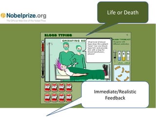 Life or DeathImmediate/Realistic Feedback