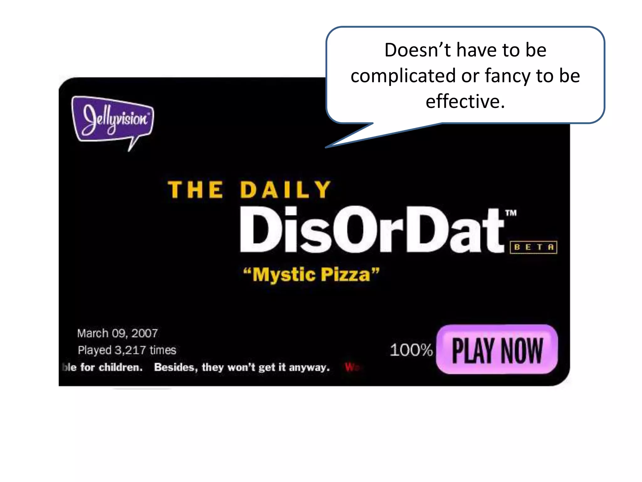 Doesn’t have to be
complicated or fancy to be
        effective.
 