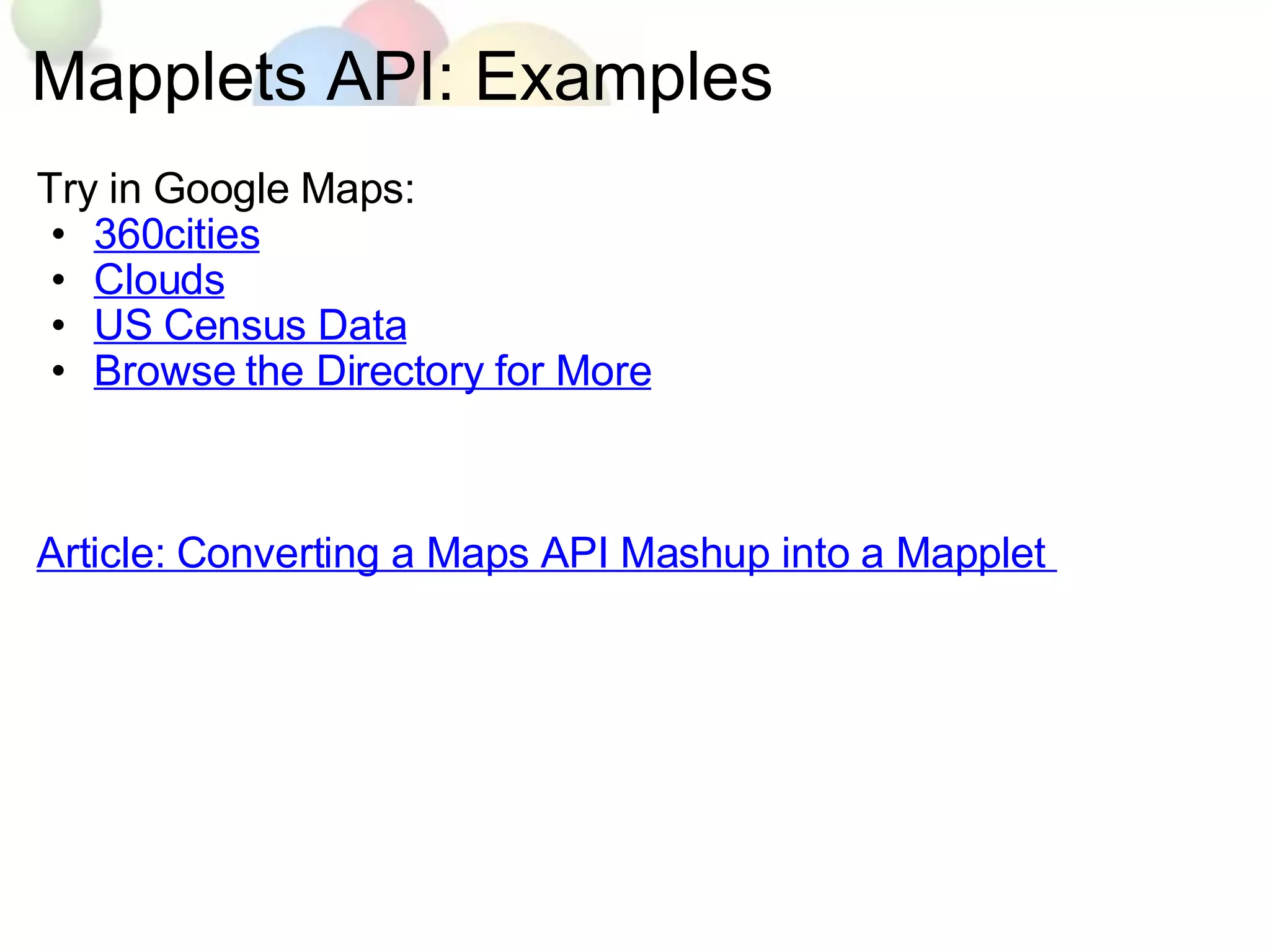 Mapplets API: Examples Try in Google Maps: 360cities Clouds US Census Data Browse the Directory for More Article: Converting a Maps API Mashup into a Mapplet  