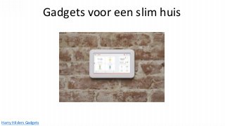 Harry Hilders Gadgets
Gadgets voor een slim huis
 