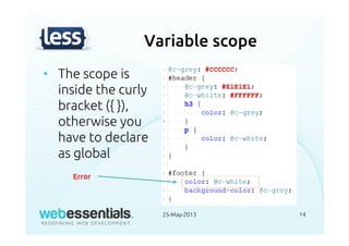 Variable scope
• The scope is
inside the curly
bracket ({ }),
otherwise you
have to declare
as global
25-May-2013 14
Error
 