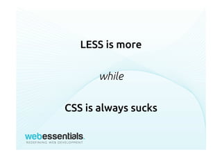 LESS is more
while
CSS is always sucks
 