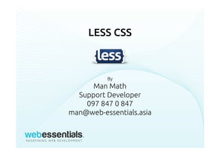 LESS CSS
By
Man Math
Support Developer
097 847 0 847
man@web-essentials.asia
 
