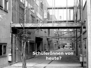 SchülerInnen von
heute?
 