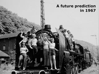 A future prediction
                                                              in 1967




http://www.flickr.com/photos/brushbin/3435590410
 