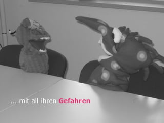 ... mit all ihren Gefahren
 