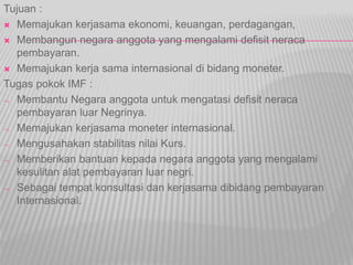 Kerjasama ekonomi yang bertujuan memajukan bidang keuangan dan mengatasi neraca pembayaran negara an