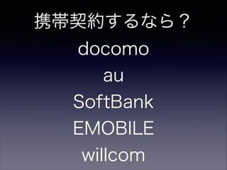 携帯契約するなら？
docomo 
au
SoftBank
EMOBILE
willcom

 