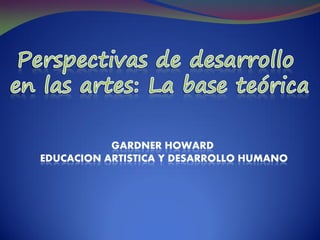 GARDNER HOWARD
EDUCACION ARTISTICA Y DESARROLLO HUMANO

 