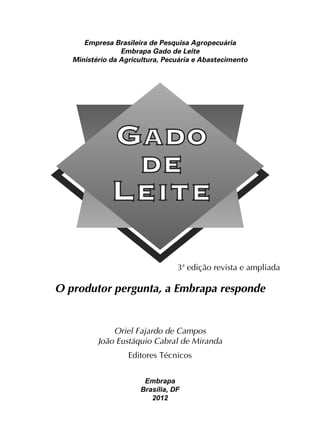 O produtor pergunta, a Embrapa responde
Oriel Fajardo de Campos
João Eustáquio Cabral de Miranda
Editores Técnicos
Embrapa
Brasília, DF
2012
Empresa Brasileira de Pesquisa Agropecuária
Embrapa Gado de Leite
Ministério da Agricultura, Pecuária e Abastecimento
3a
edição revista e ampliada
 